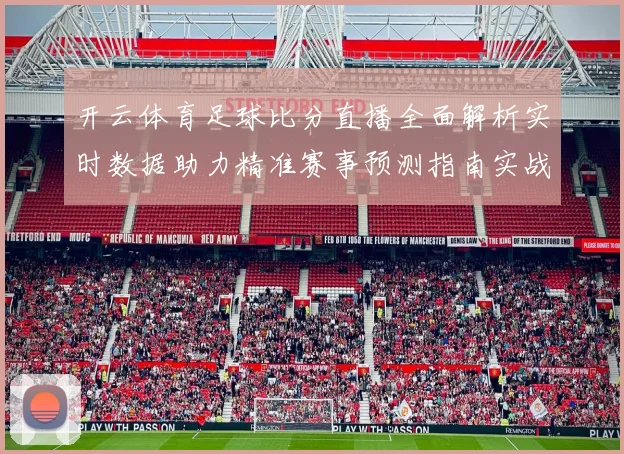 开云体育足球比分直播全面解析实时数据助力精准赛事预测指南实战